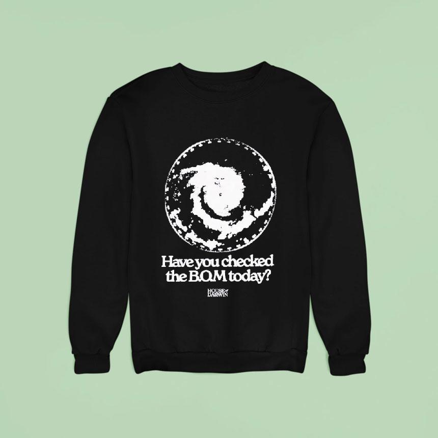 Have You Checked The Bom Today House Of Darwin Sweatshirt Have You Checked The Bom Today House Of Darwin Sweatshirt