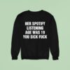 Her Spotify Listening Age Was You Sick Fuck Sweatshirt