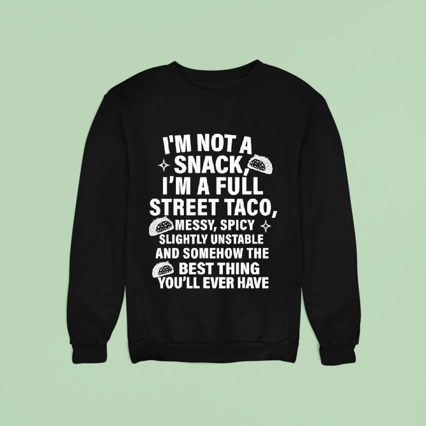 I Am Not A Snack I M A Full Street Taco Messt Spicy Funny Sweatshirt I Am Not A Snack I M A Full Street Taco Messt Spicy Funny Sweatshirt