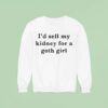 I D Sell My Kidney For A Goth Girl Sweatshirt