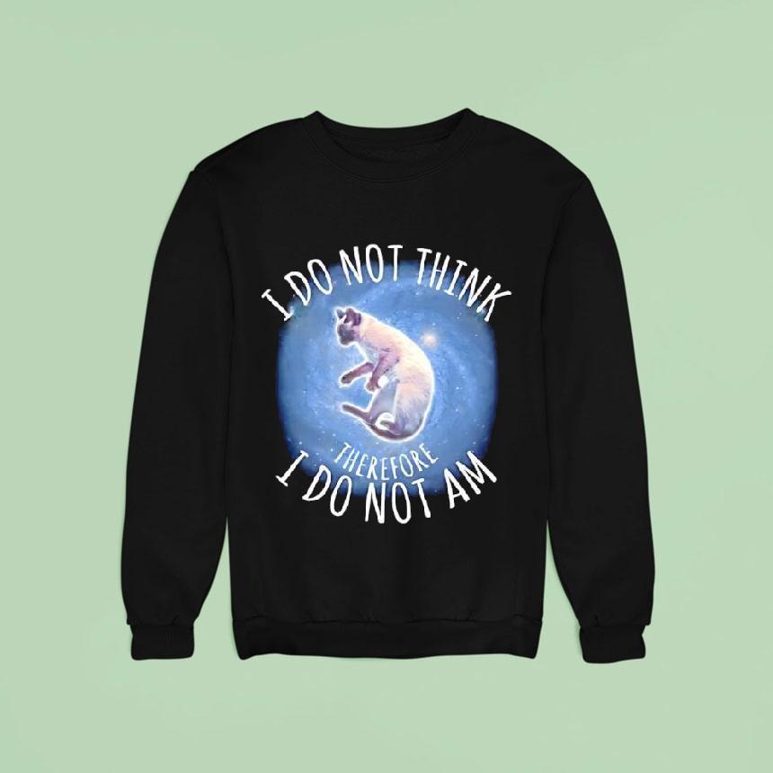 I Do Not Think Therefore I Do Not Am Cat Graphic Sweatshirt I Do Not Think Therefore I Do Not Am Cat Graphic Sweatshirt