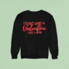 I Don T Need A Valentine I Need A Tattoo Sweatshirt