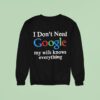 I Don T Need Google My Wife Knows Everything Logo Sweatshirt