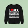 I Love Super Hot Beautiful Girlfriend So Please Stay Away From Me Sweatshirt