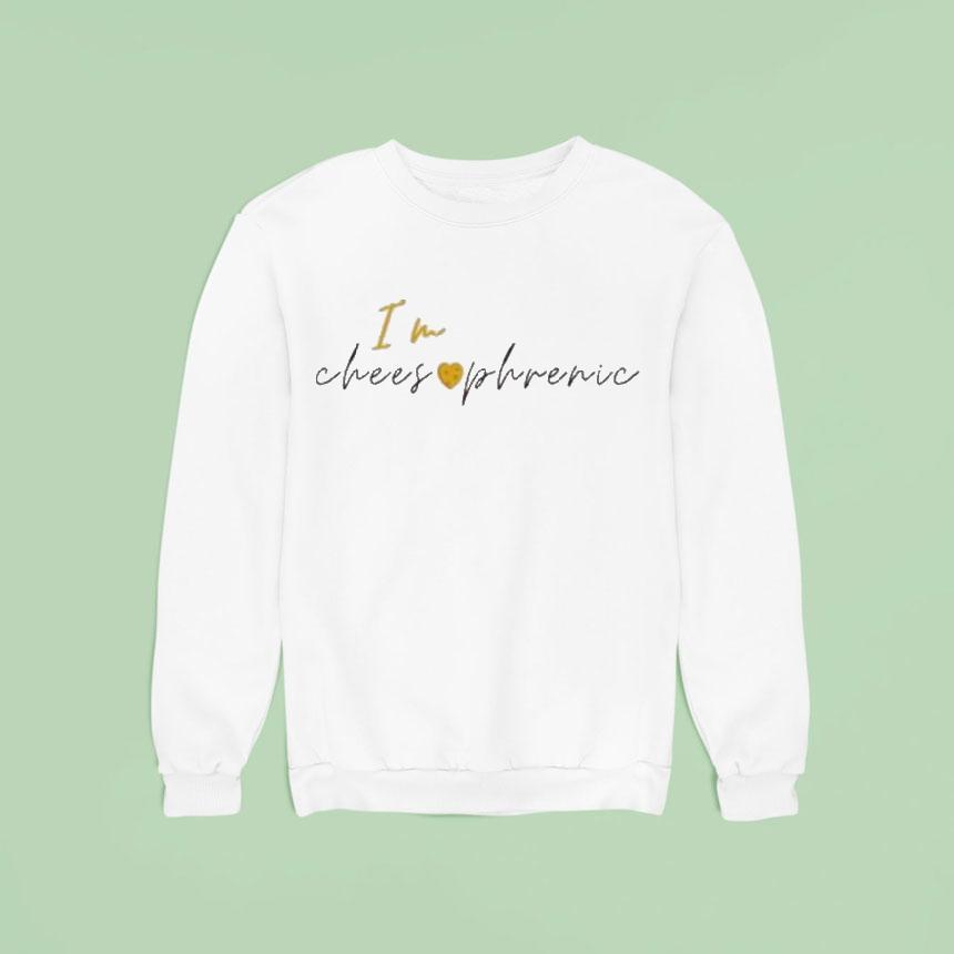 I M Cheesophrenic Sweatshirt I M Cheesophrenic Sweatshirt