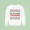 I M Fucking Tweaking Ugly Christmas Sweatshirt