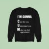 I M Gonna Cun Care For You Understand You Make You Feel Sweatshirt