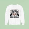 I M Just Here For Food And Commercials Sweatshirt
