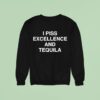 I Piss Excellence And Tequila Sweatshirt