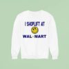 I Shoplift At Walmart Smiley Sweatshirt