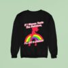 If I Wanna Taste The Rainbow I Ll Eat A Lesbian Sweatshirt