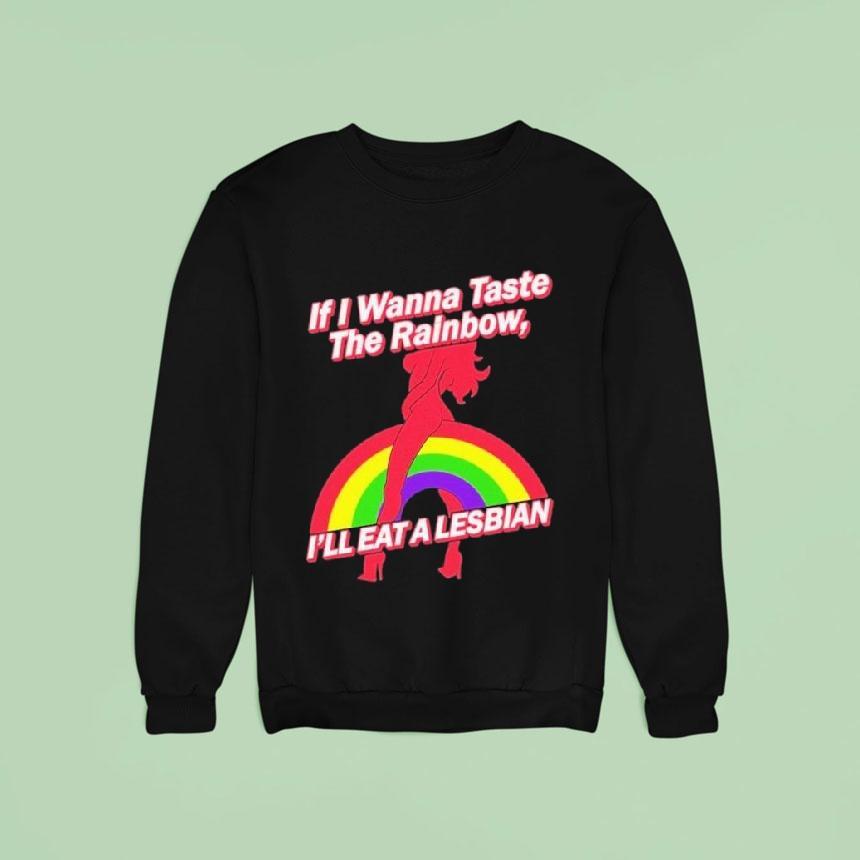 If I Wanna Taste The Rainbow I Ll Eat A Lesbian Sweatshirt If I Wanna Taste The Rainbow I Ll Eat A Lesbian Sweatshirt