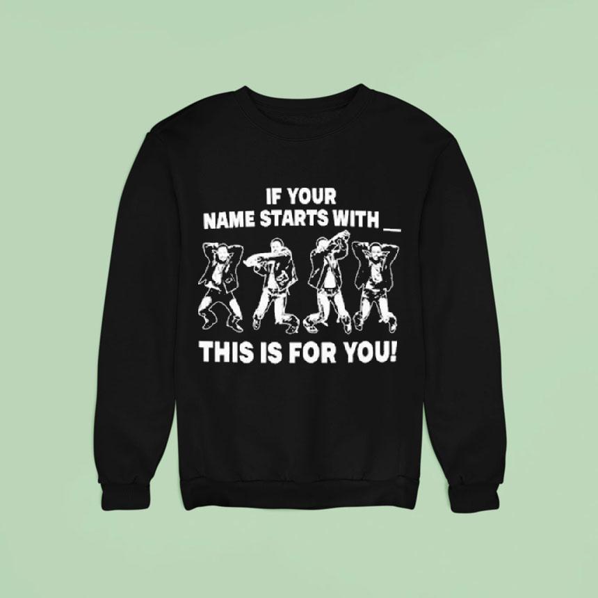 If Your Name Starts With This Is For You Sweatshirt If Your Name Starts With This Is For You Sweatshirt