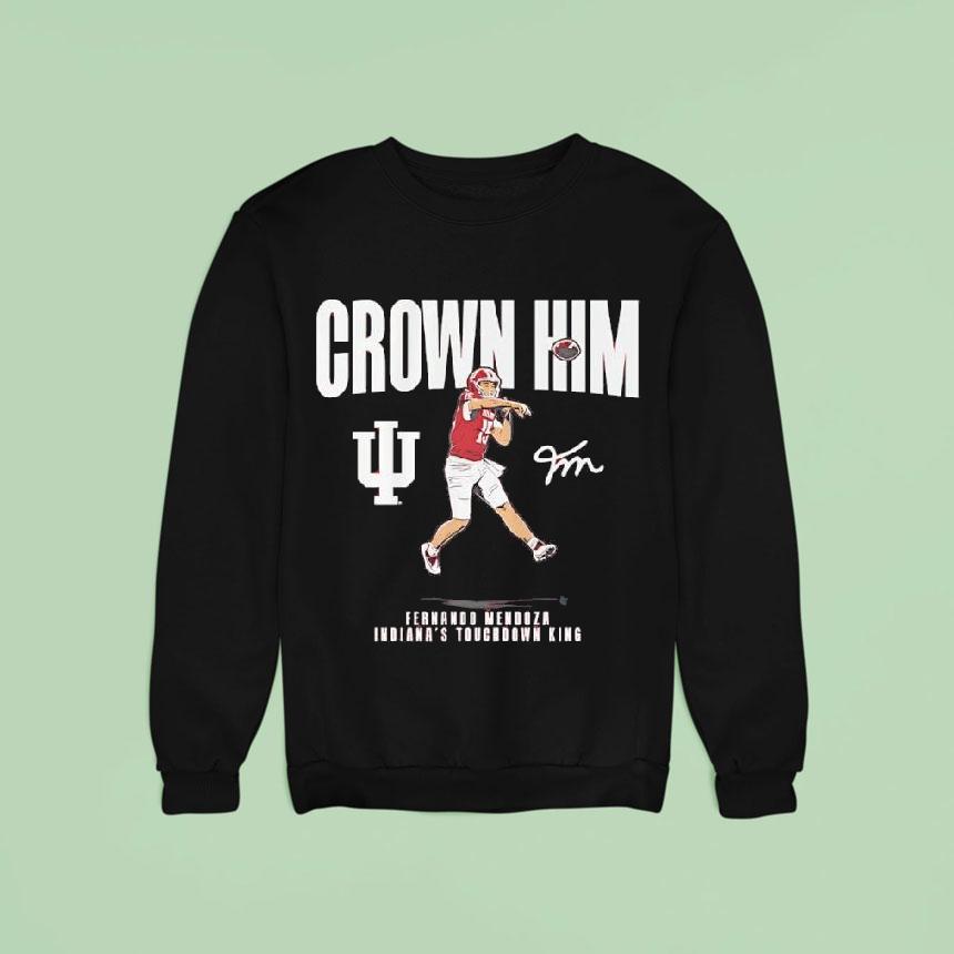 Indiana Touchdown King Fernando Mendoza Crown Him Signature Sweatshirt Indiana Touchdown King Fernando Mendoza Crown Him Signature Sweatshirt