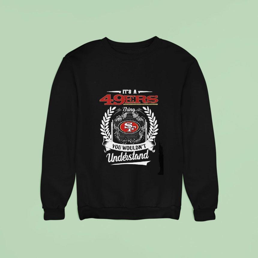 It S A San Francisco Ers Thing You Wouldn T Understand Sweatshirt It S A San Francisco Ers Thing You Wouldn T Understand Sweatshirt