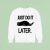 Just Do It Later Ca Sweatshirt