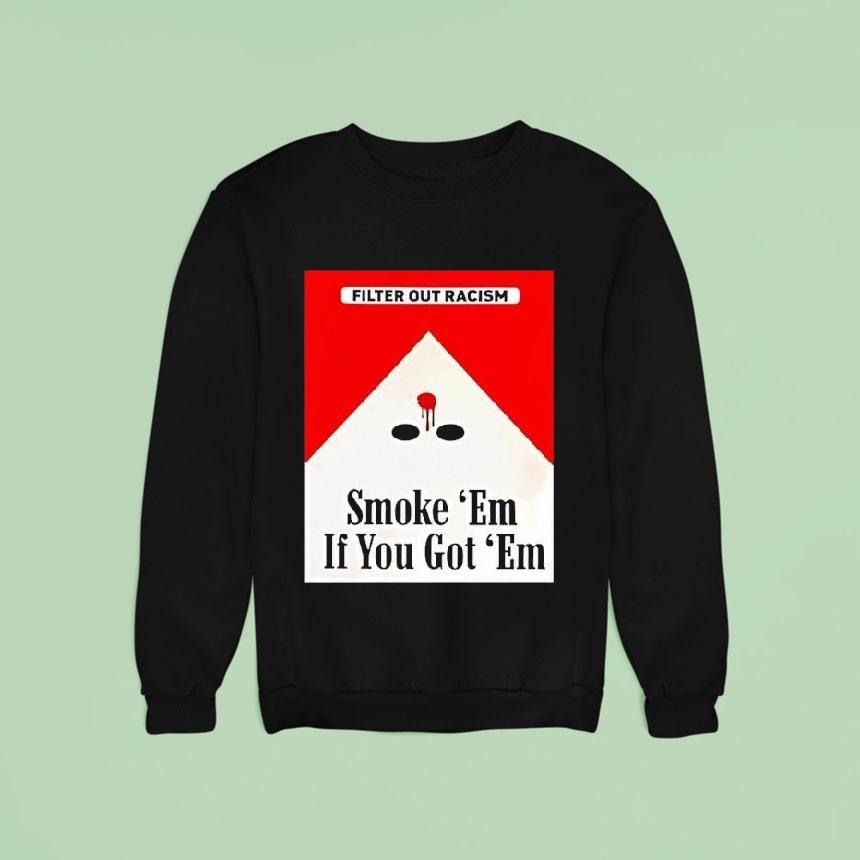 Marlboro Filter Out Racism Smoke Em If You Got Em Sweatshirt Marlboro Filter Out Racism Smoke Em If You Got Em Sweatshirt