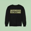 Masturbating Is Not A Crime Sweatshirt