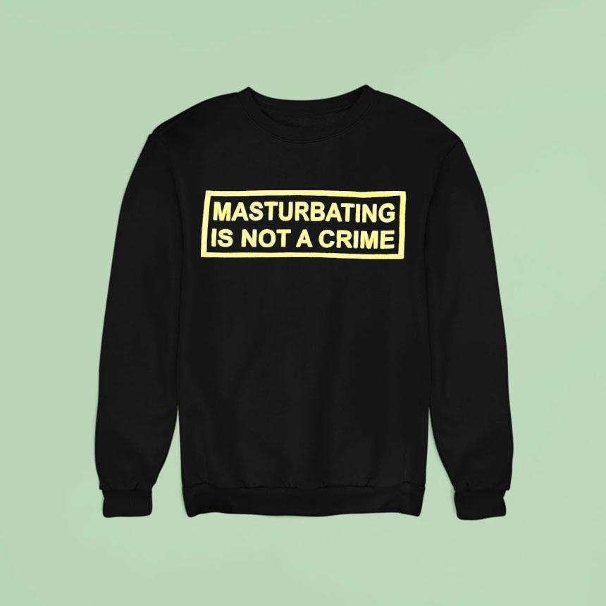Masturbating Is Not A Crime Sweatshirt Masturbating Is Not A Crime Sweatshirt