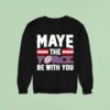 Maye The Force Be With You Sweatshirt