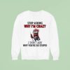 Minion Stop Asking Why Im Crazy I Dont Ask Why Youre So Stupid Sweatshirt