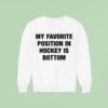 My Favorite Position In Hockey Is Bottom Sweatshirt