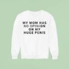 My Mom Has No Opinion On My Huge Penis Sweatshirt