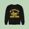My Other Ride Was An Aircraft Carrier Sweatshirt