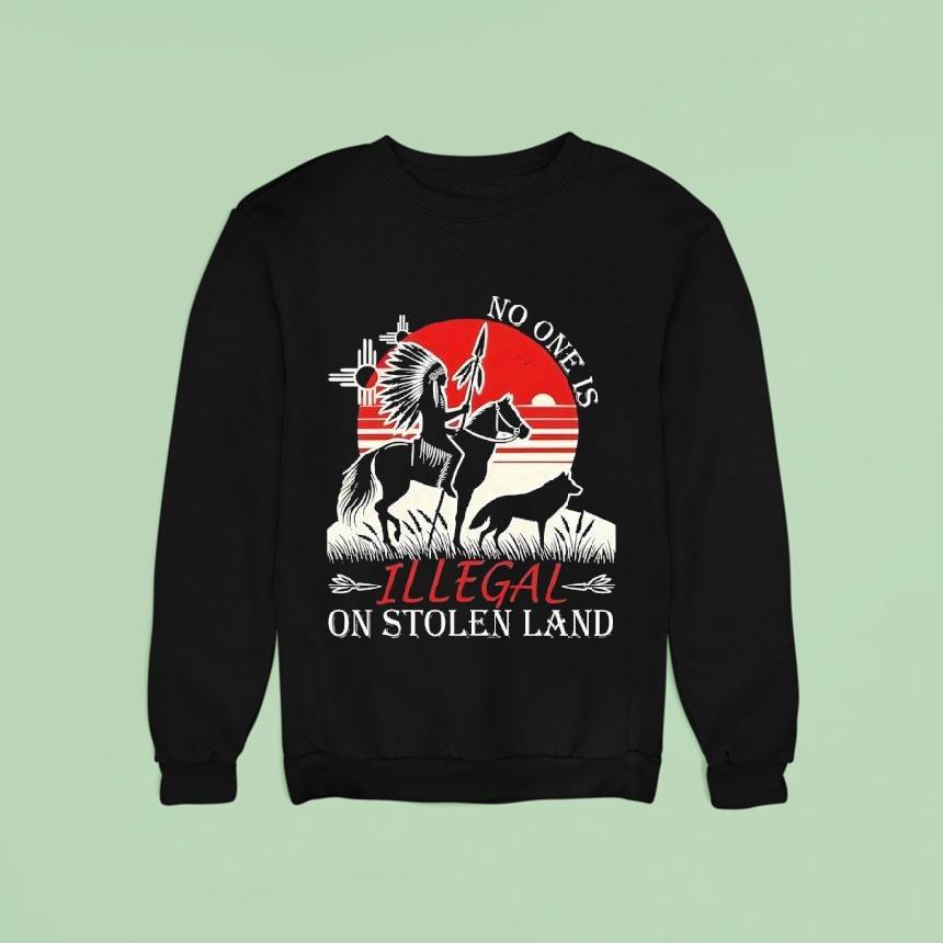 Native America No One Is Illegal On Stolen Land Sweatshirt Native America No One Is Illegal On Stolen Land Sweatshirt
