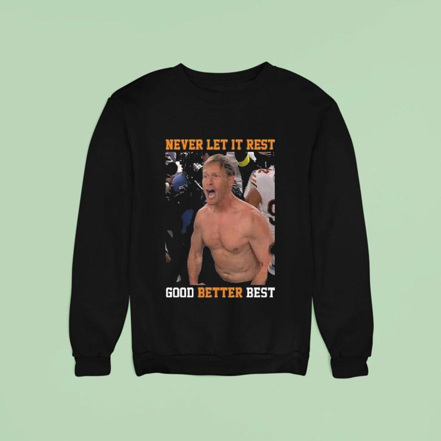 Never Let It Rest Good Better Best Ben Johnson Sweatshirt Never Let It Rest Good Better Best Ben Johnson Sweatshirt