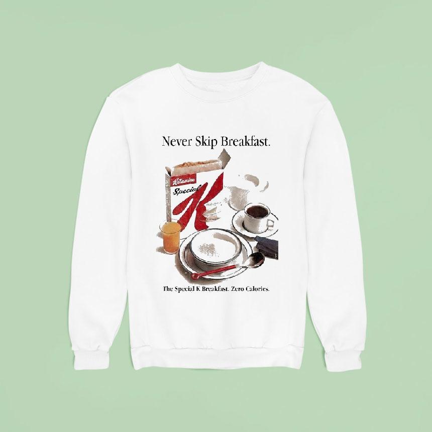 Never Skip Breakfast The Special K Breakfast Zero Calories Sweatshirt Never Skip Breakfast The Special K Breakfast Zero Calories Sweatshirt