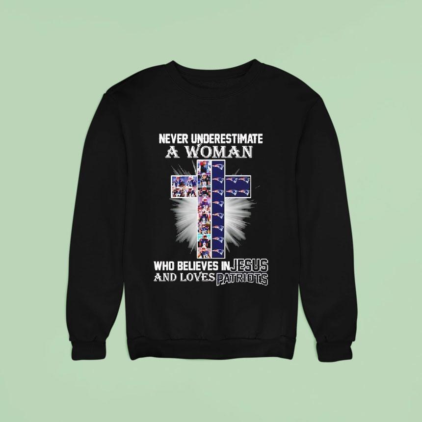 Never Underestimate A Woman Who Believes In Jesus Loves New England Patriots Cross Sweatshirt Never Underestimate A Woman Who Believes In Jesus Loves New England Patriots Cross Sweatshirt