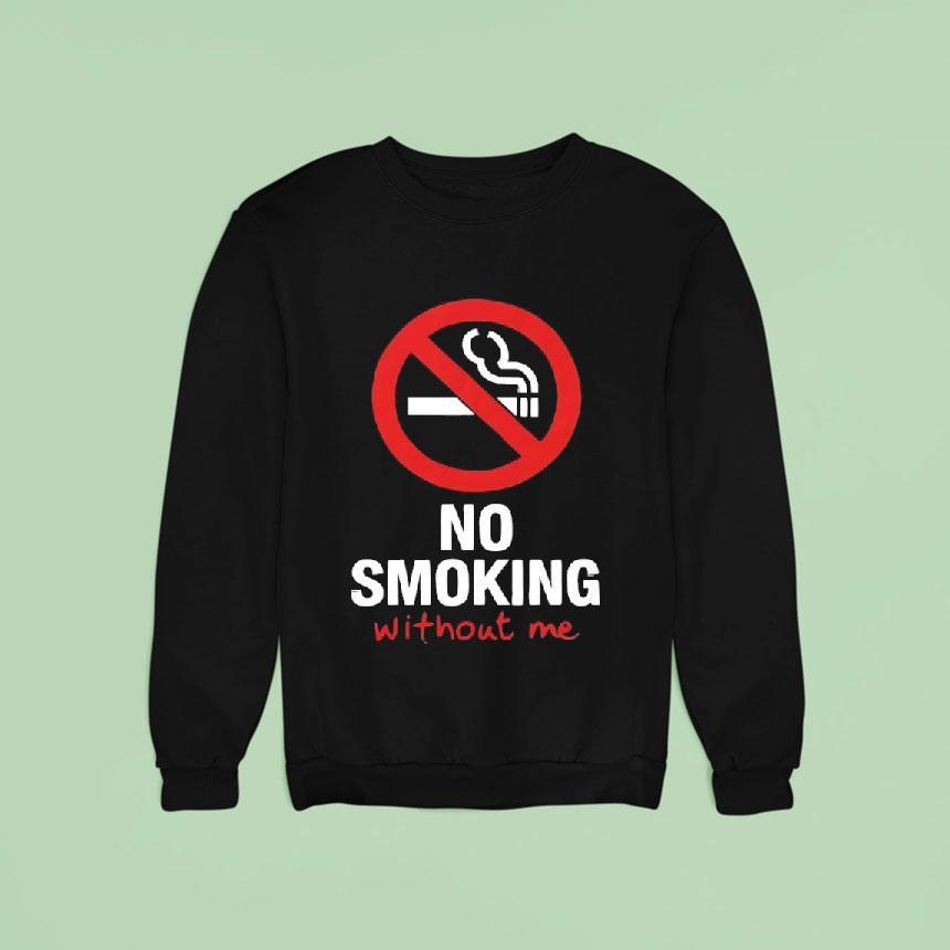 No Sign No Smoking Withour Me Sweatshirt No Sign No Smoking Withour Me Sweatshirt