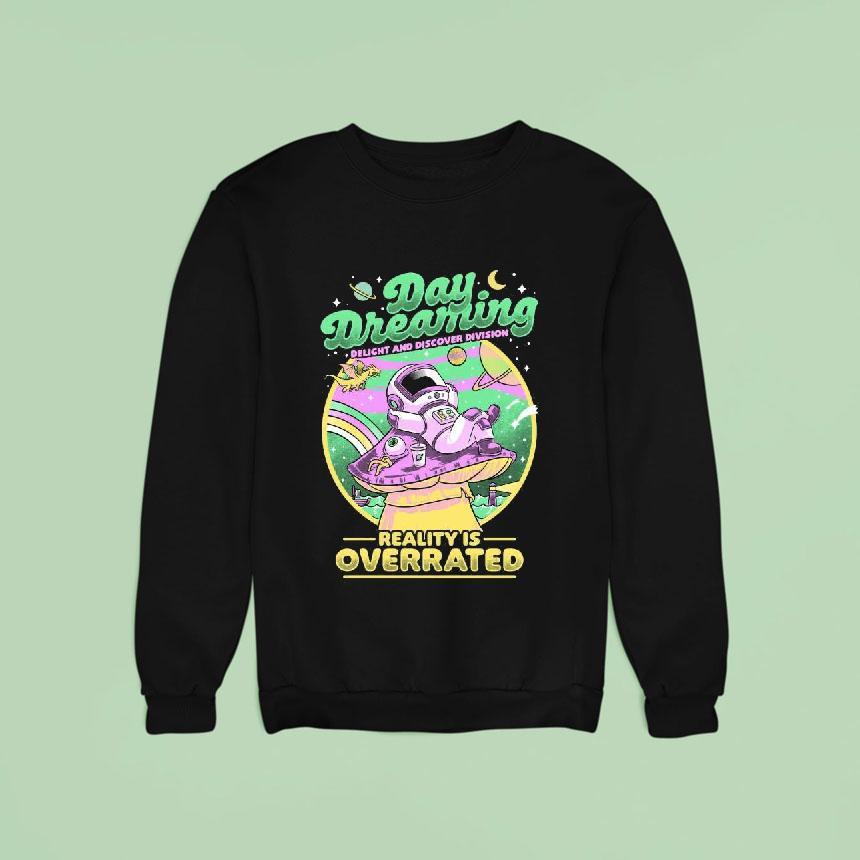 Original Daydream Astronaut Delight And Discover Division Reality Is Overrated Sweatshirt Original Daydream Astronaut Delight And Discover Division Reality Is Overrated Sweatshirt