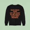 Our Coach Took Off His So We Could Have Free Wieners Sweatshirt