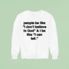 People Be Like I Don T Believe In God And I Be Like I Can Tell Sweatshirt