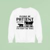 Please Be Patient With Me I M From The S Sweatshirt
