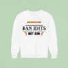 Protect Gun Rights Ban Idiots Not Guns Sweatshirt