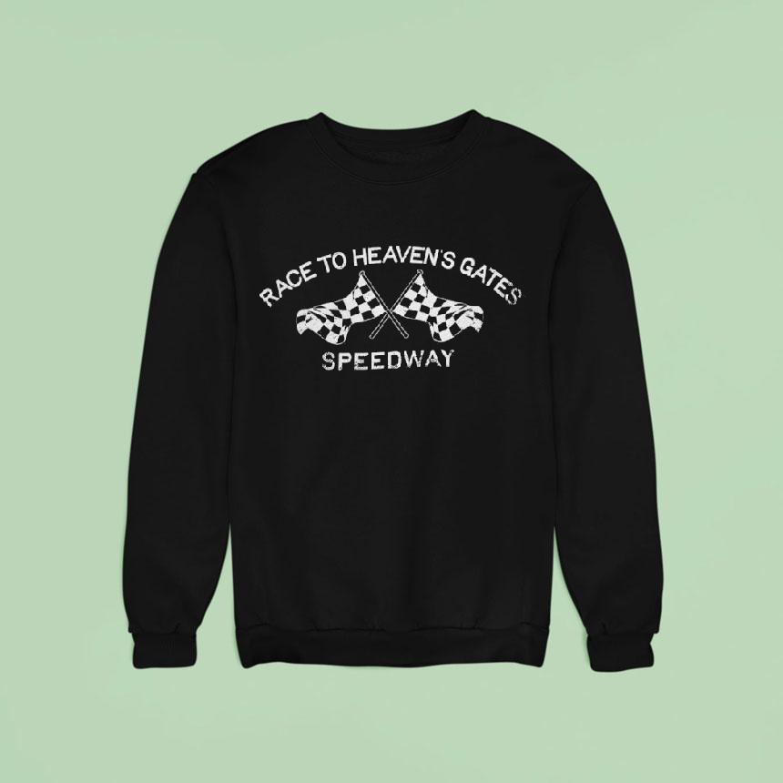 Race To Heaven S Gates Speedway Sweatshirt Race To Heaven S Gates Speedway Sweatshirt