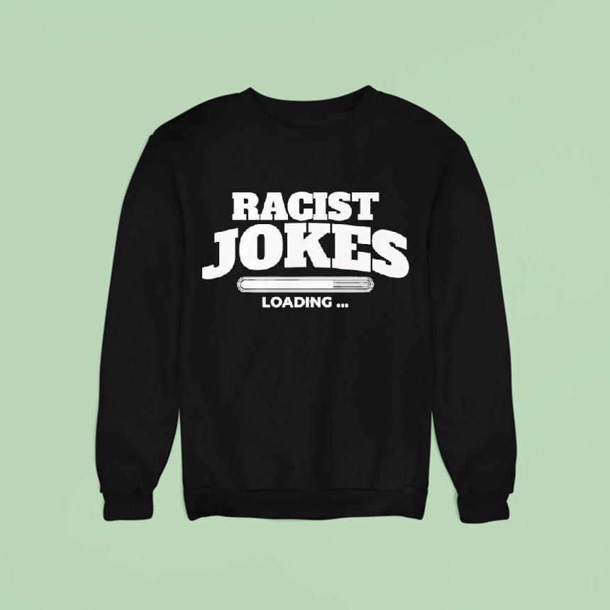 Racist Jokes Loading Sweatshirt Racist Jokes Loading Sweatshirt