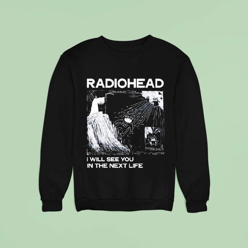 Radiohead I Will See You In The Next Life Sweatshirt Radiohead I Will See You In The Next Life Sweatshirt