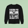 Raising My Mom Is So Hard She Doesn T Listen Tex Sweatshirt