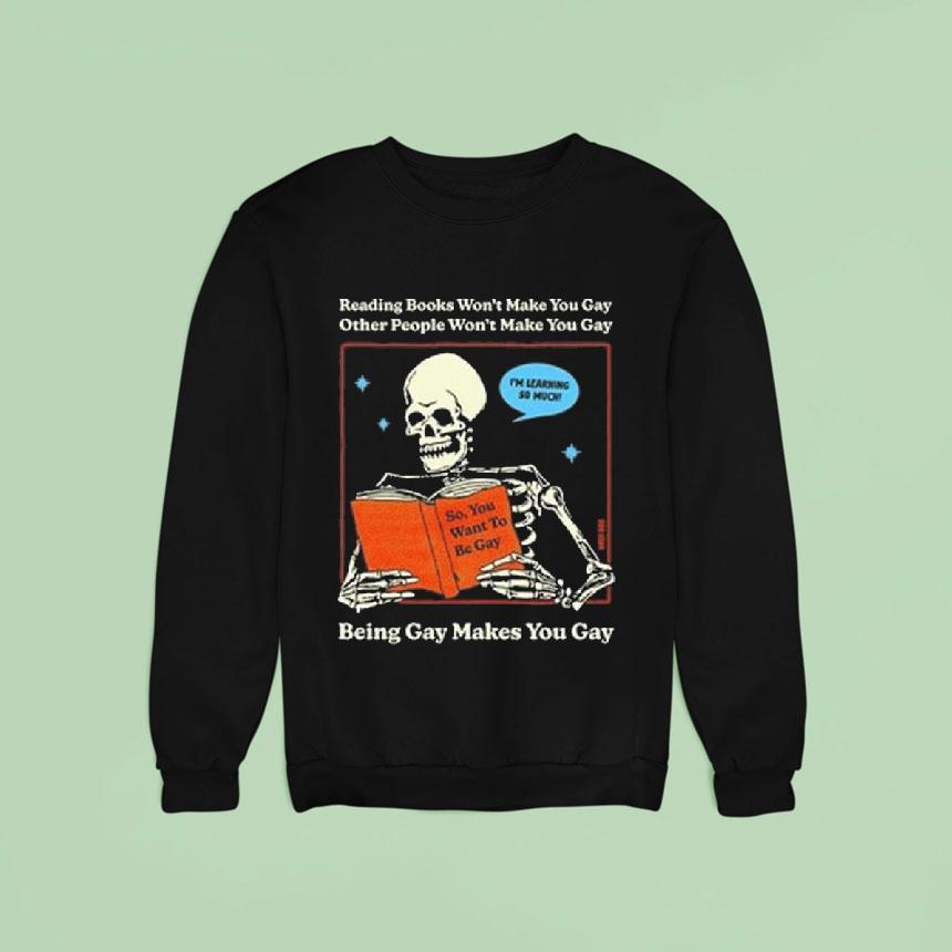 Reading Books Won T Make You Gay Other People Won T Make You Gay Being Gay Makes You Gay Sweatshirt Reading Books Won T Make You Gay Other People Won T Make You Gay Being Gay Makes You Gay Sweatshirt