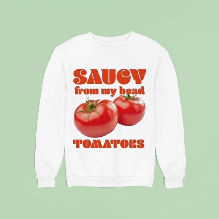 Saucy From My Head Tomatoes Sweatshirt Saucy From My Head Tomatoes Sweatshirt