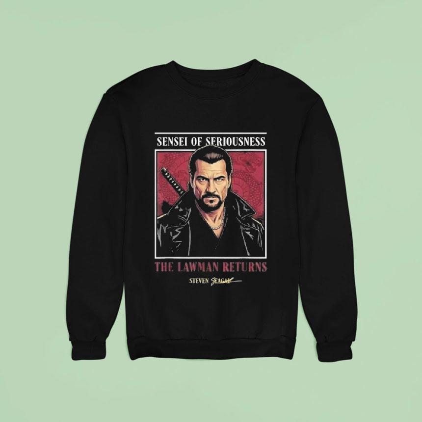 Sensei Of Seriousness The Lawman Returns Steven Seagal Sweatshirt Sensei Of Seriousness The Lawman Returns Steven Seagal Sweatshirt