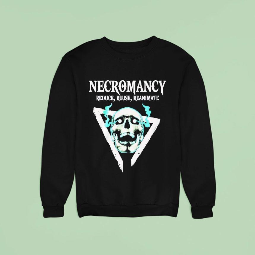 Skull Necromancy Reduce Reuse Reanimate Sweatshirt Skull Necromancy Reduce Reuse Reanimate Sweatshirt