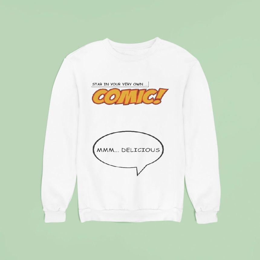 Star In Your Very Own Comic Mmm Delicious Sweatshirt Star In Your Very Own Comic Mmm Delicious Sweatshirt