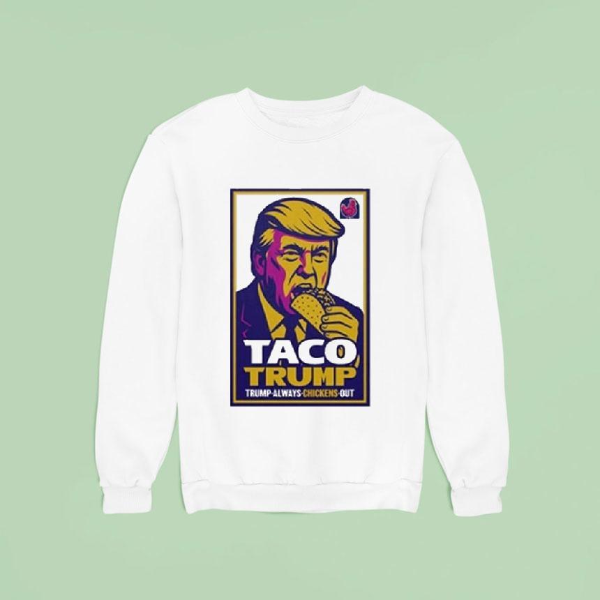 Taco Trump Trump Always Chickens Ou Sweatshirt Taco Trump Trump Always Chickens Ou Sweatshirt
