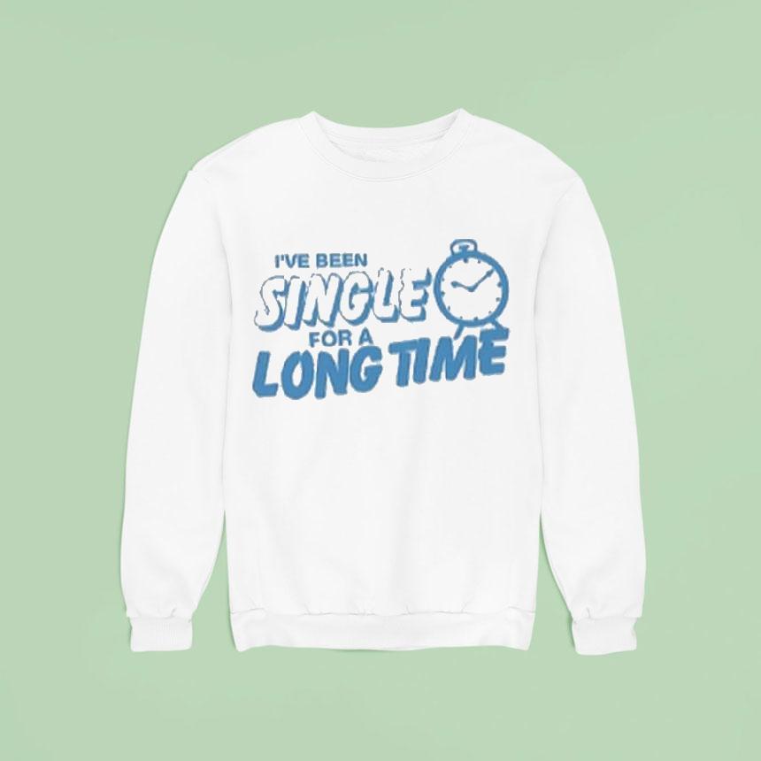 Tanner Smith I Ve Been Single For A Long Time Clock Sweatshirt Tanner Smith I Ve Been Single For A Long Time Clock Sweatshirt