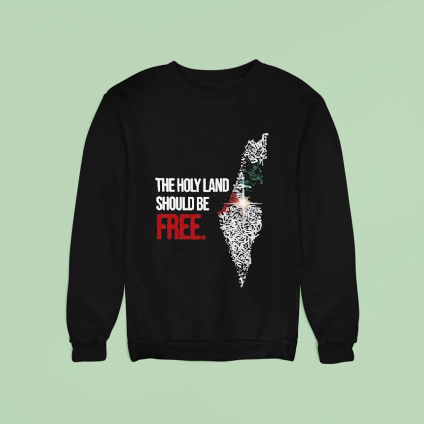 The Holyland Should Be Free Palestine Sweatshirt The Holyland Should Be Free Palestine Sweatshirt